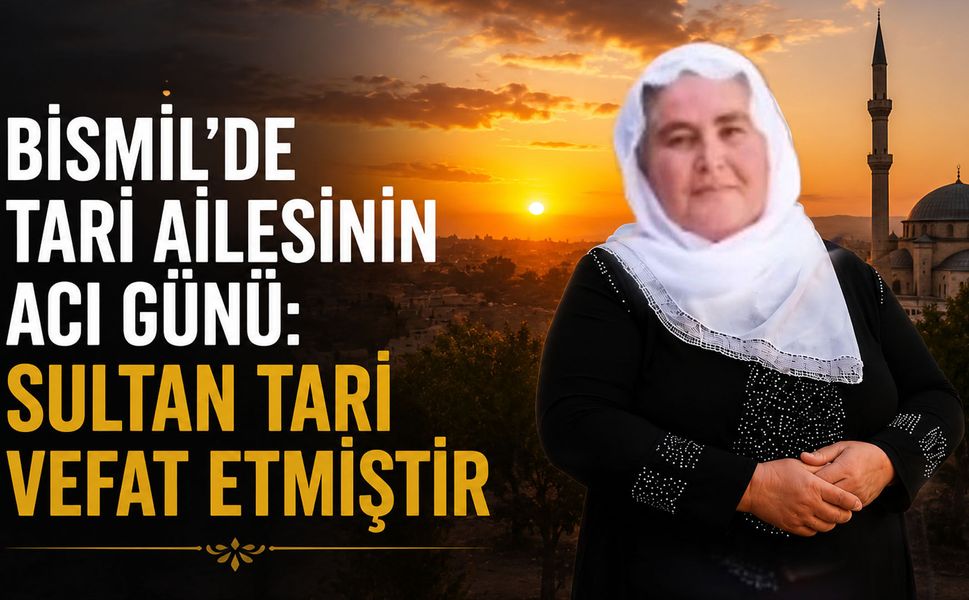 Bismil'de Tari ailesinin acı günü: Sultan Tari vefat etmiştir