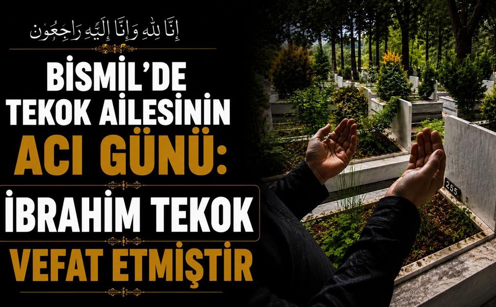 Bismil'de Tekok ailesinin acı günü: İbrahim Tekok vefat etmiştir