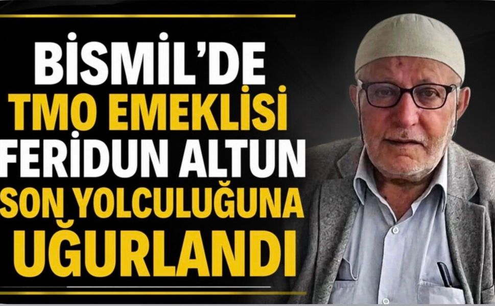 Bismil'de TMO Emeklisi Feridun Altun Son Yolculuğuna Uğurlandı