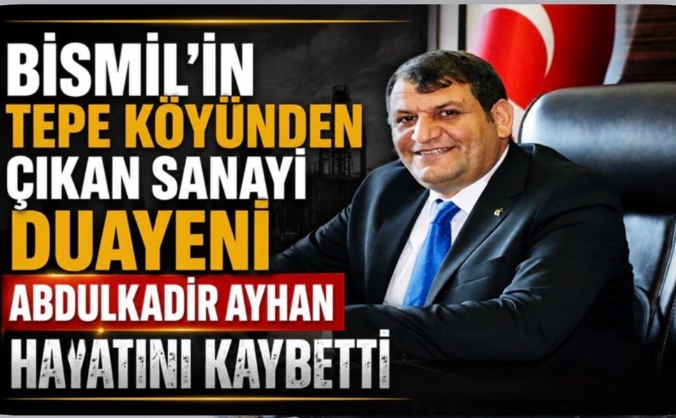 Bismil'in Tepe Köyünden Çıkan Sanayi Duayeni Abdulkadir Ayhan Hayatını Kaybetti