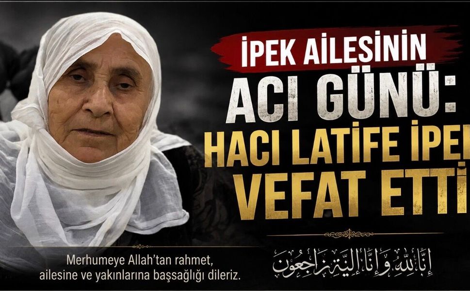 İpek Ailesinin Acı Günü: Hacı Latife İpek Vefat Etti
