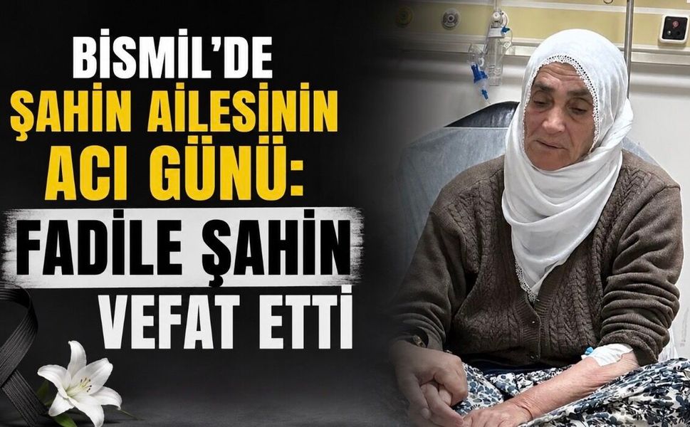 Bismil’de Şahin Ailesinin Acı Günü: Fadile Şahin Vefat Etti
