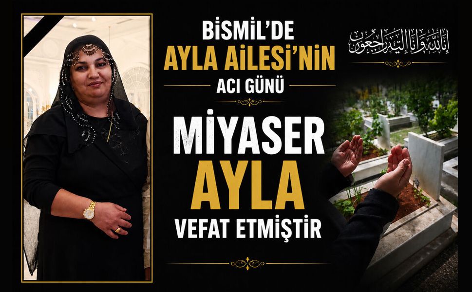 Bismil'de Ayla Ailesi'nin acı günü: Miyaser Ayla vefat etmiştir