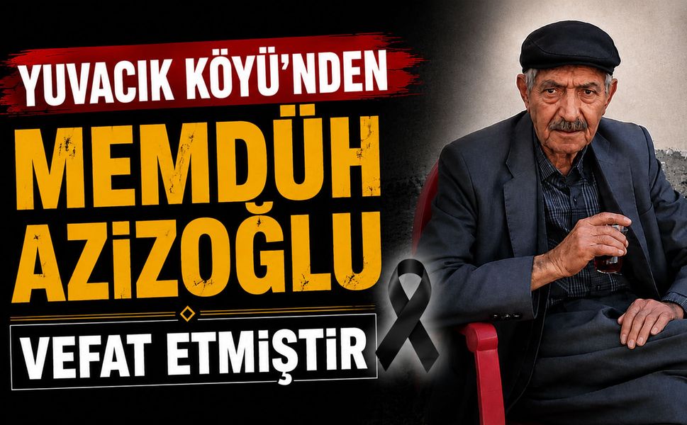 Yuvacık Köyü'nden Memdüh Azizoğlu vefat etmiştir