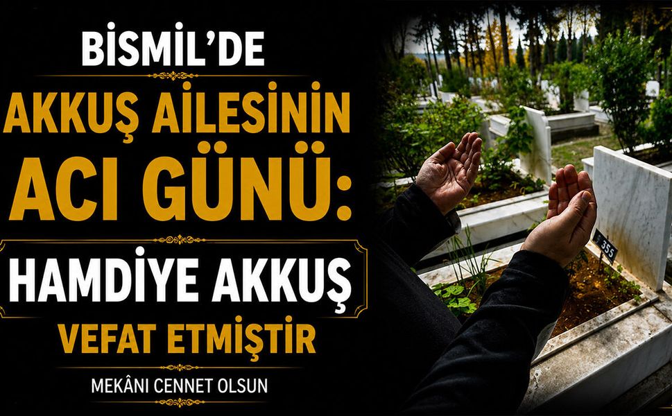 Bismil’de Akkuş ailesinin acı günü: Hamdiye Akkuş vefat etti