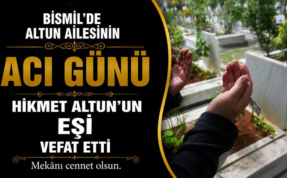 Bismil’de Altun ailesinin acı günü: Hikmet Altun’un eşi vefat etti