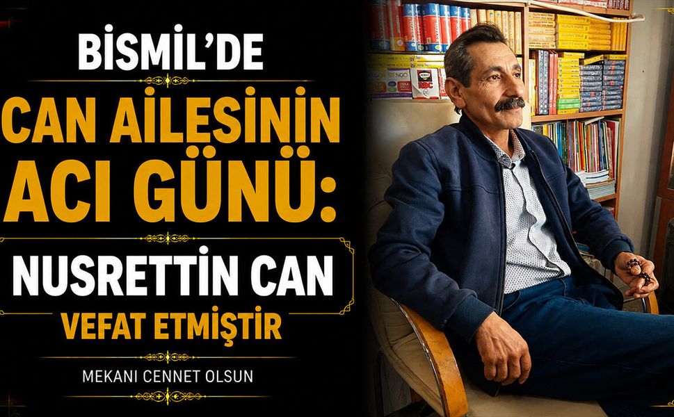 Bismil’de Can ailesinin acı günü: Nusrettin Can vefat etmiştir