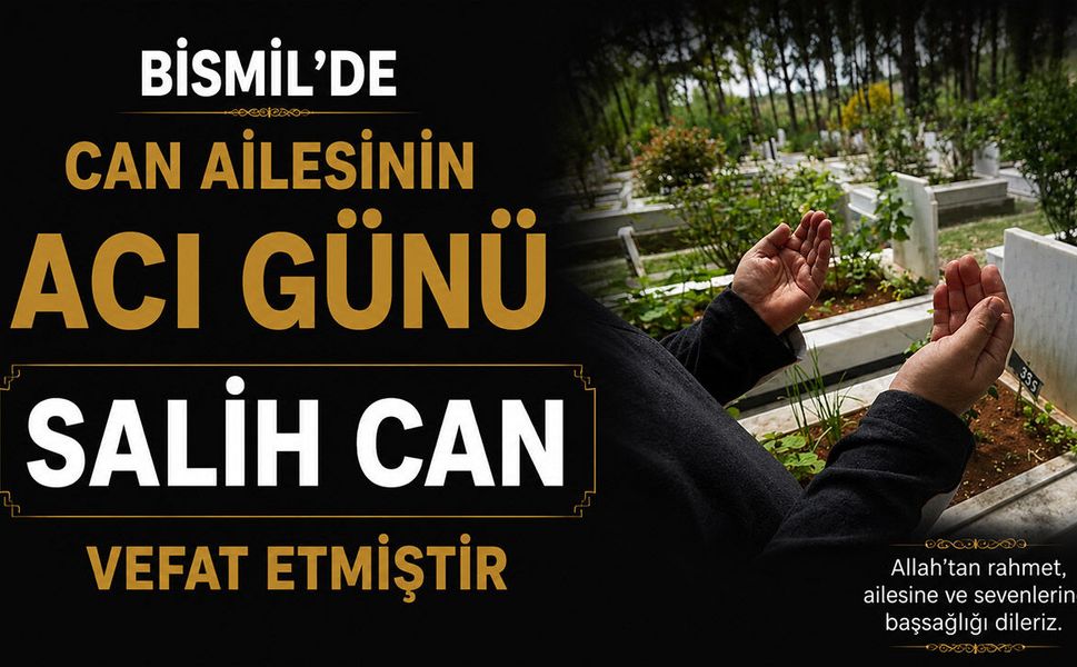 Bismil’de Can ailesinin acı günü: Salih Can vefat etmiştir