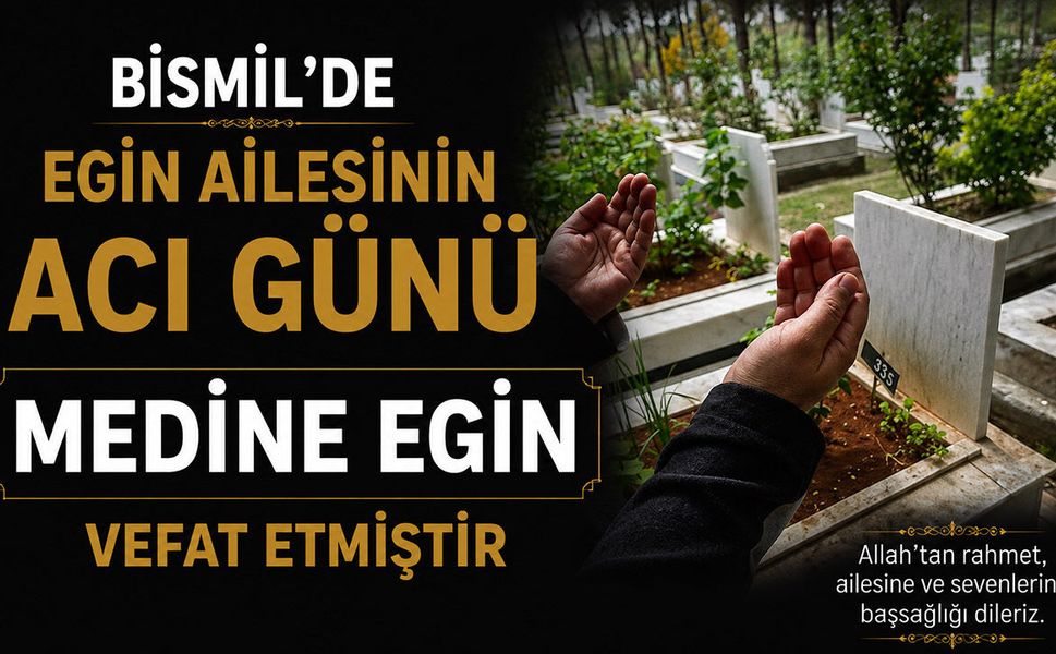 Bismil’de Egin ailesinin acı günü: Medine Egin vefat etmiştir