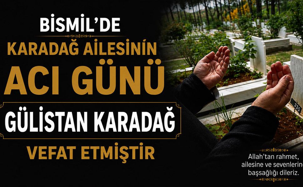 Bismil’de Karadağ ailesinin acı günü: Gülistan Karadağ vefat etmiştir