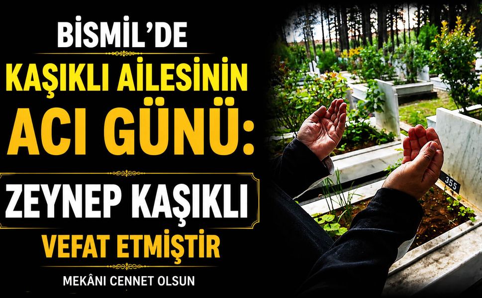 Bismil’de Kaşıklı ailesinin acı günü: Zeynep Kaşıklı vefat etti