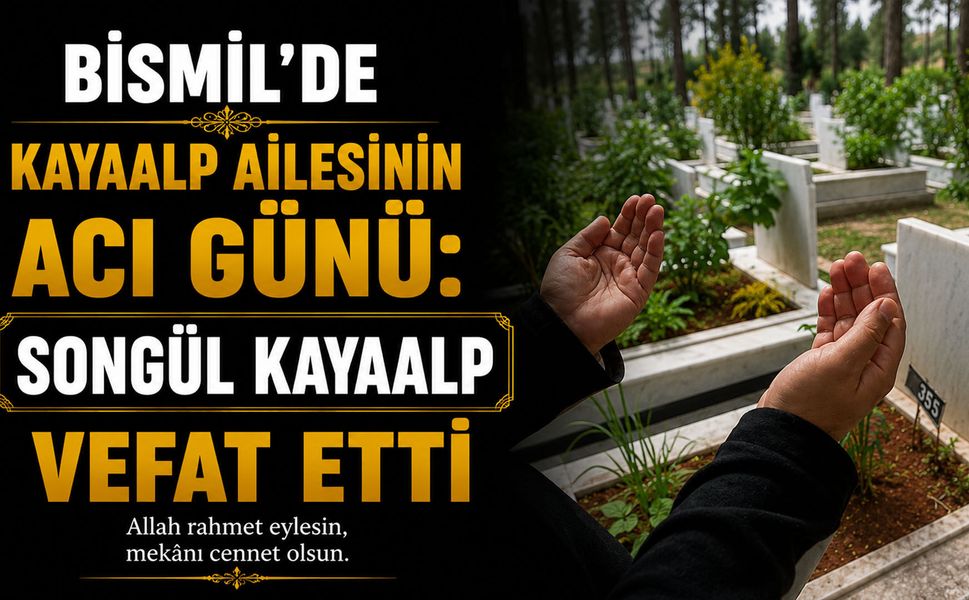 Bismil'de Kayaalp ailesinin acı günü: Songül Kayaalp vefat etti