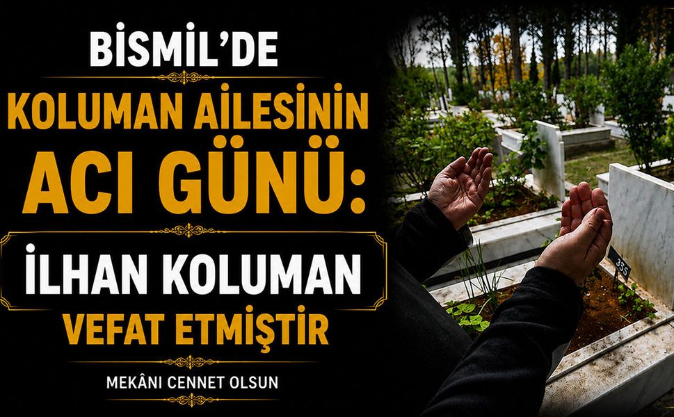 Bismil’de Koluman ailesinin acı günü: İlhan Koluman vefat etti