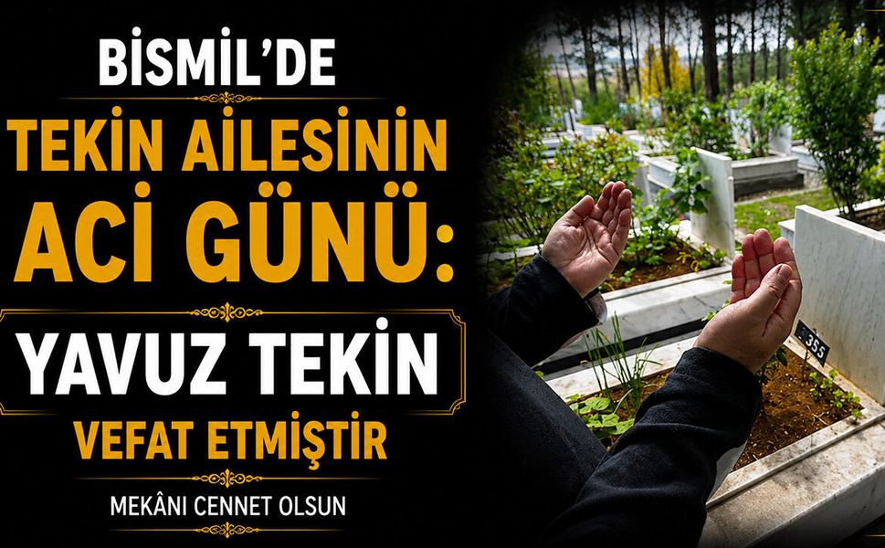 Bismil’de Tekin Ailesinin acı günü: Yavuz Tekin vefat etti