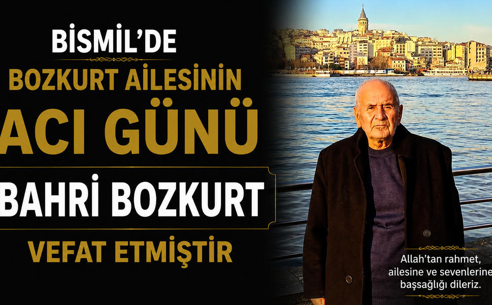 Bismil’de Bozkurt Ailesinin acı günü: Bahri Bozkurt vefat etti