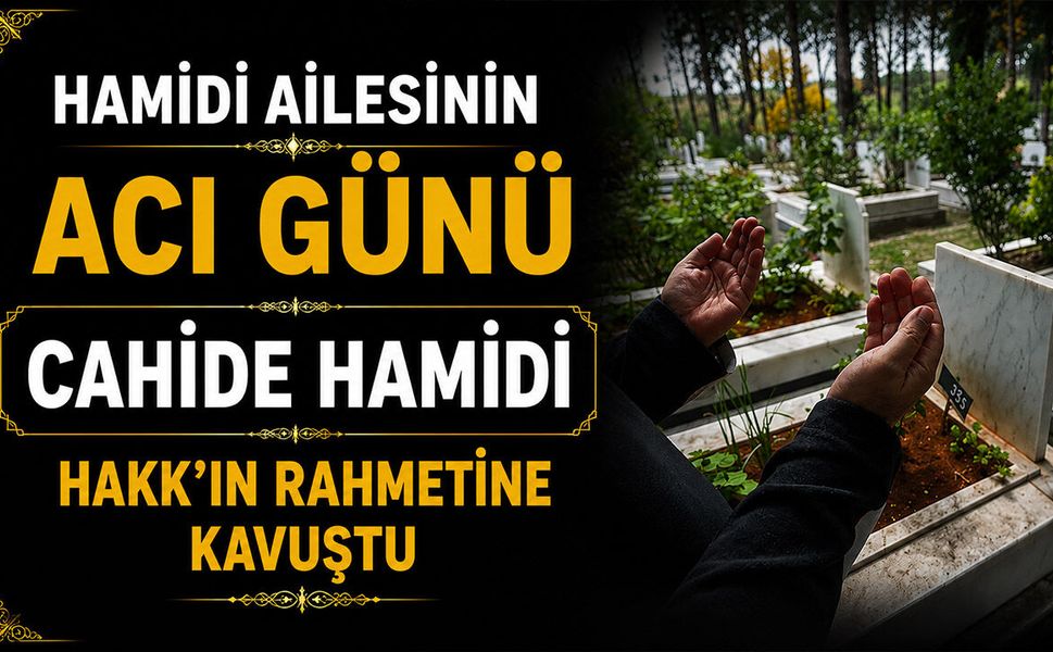 Hamidi ailesinin acı günü: Cahide Hamidi Hakk’ın rahmetine kavuştu