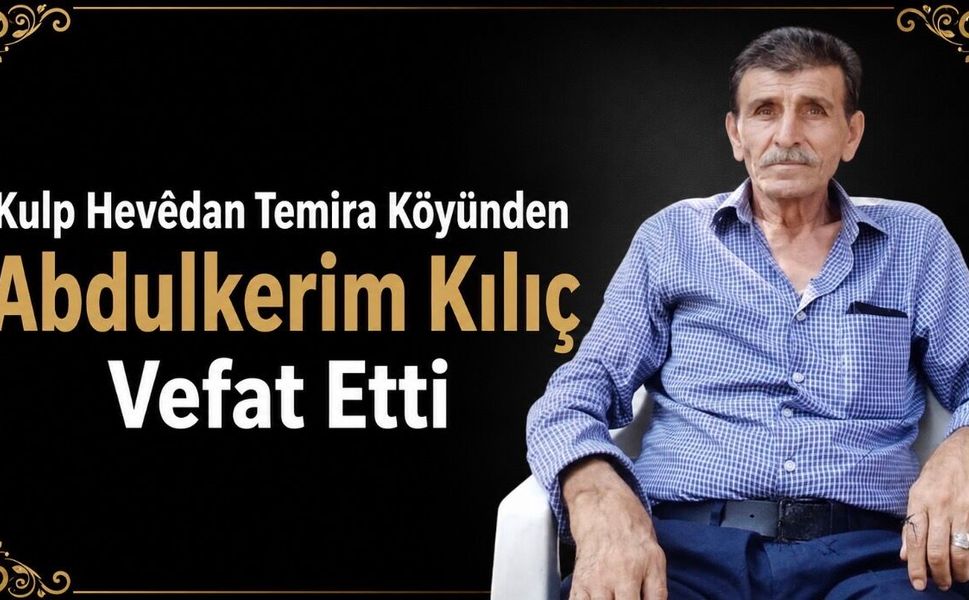 Kulp Hevêdan Temira Köyünden Abdulkerim Kılıç Vefat Etti