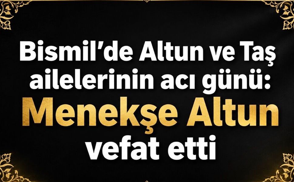 Bismil’de Altun ve Taş ailelerinin acı günü: Menekşe Altun vefat etti