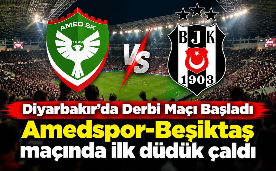 Diyarbakır’da büyük derbi başladı: Amedspor-Beşiktaş maçında ilk düdük çaldı