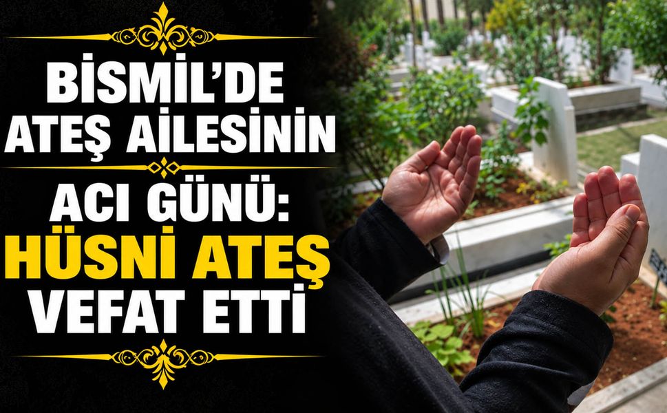 Bismil’de Ateş ailesinin acı günü: Hüsni Ateş vefat etti