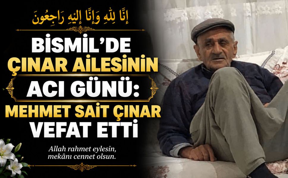 Bismil’de Çınar ailesinin acı günü: Mehmet Sait Çınar vefat etti