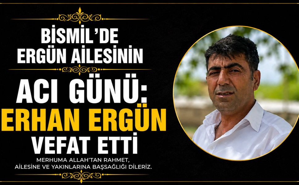 Bismil’de Ergün ailesinin acı günü: Erhan Ergün vefat etti
