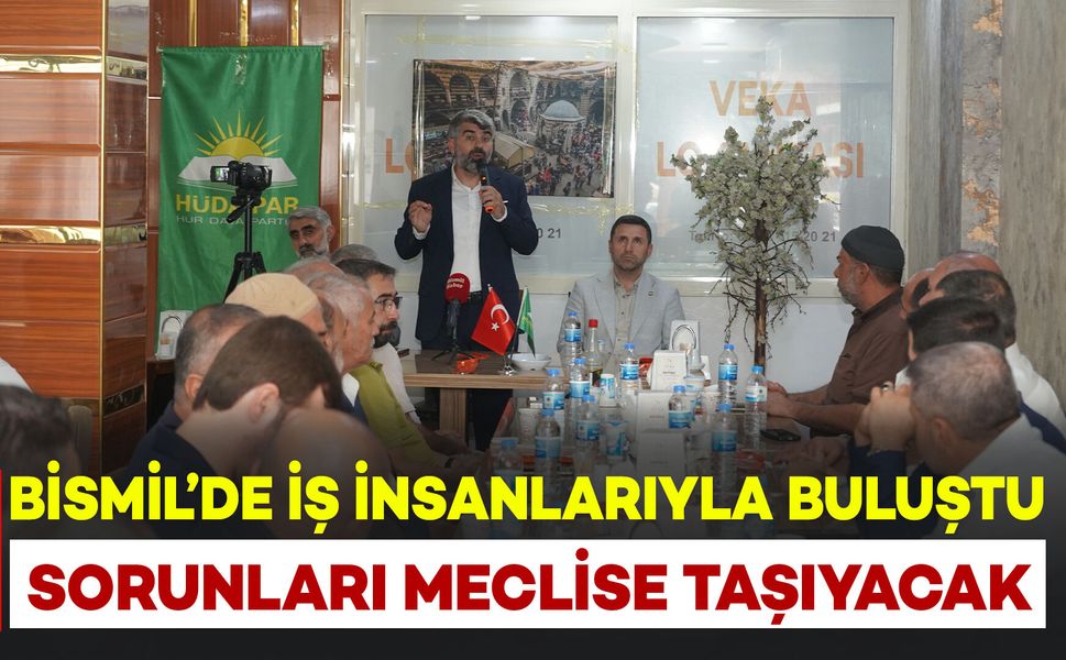 Bismil’de iş insanlarıyla buluştu: Sorunları Meclise taşıyacak