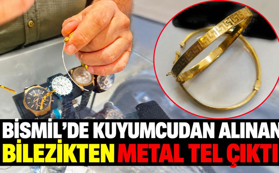 Bismil’de kuyumcudan alınan bilezikten metal tel çıktı