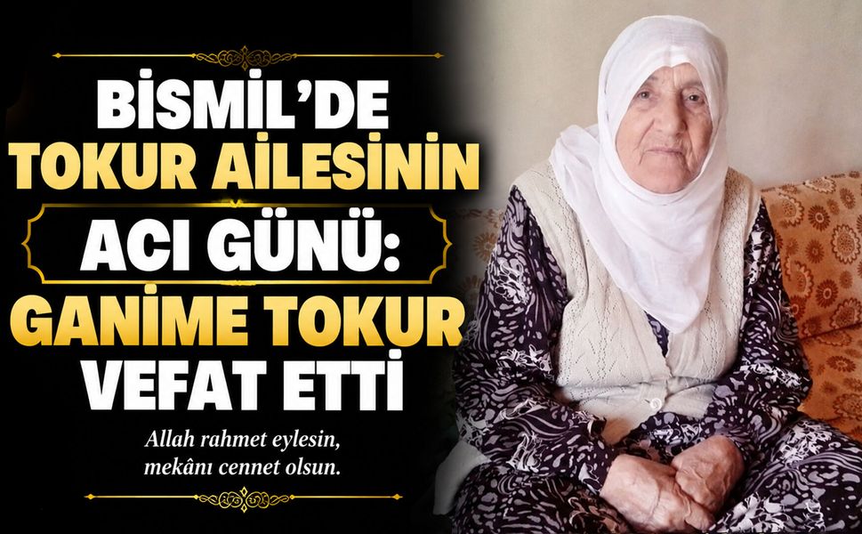 Bismil’de Tokur ailesinin acı günü: Ganime Tokur vefat etti