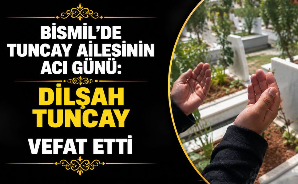 Bismil’de Tuncay ailesinin acı günü: Dilşah Tuncay vefat etti