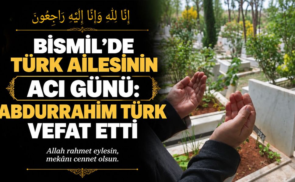 Bismil’de Türk ailesinin acı günü: Abdurrahim Türk vefat etti