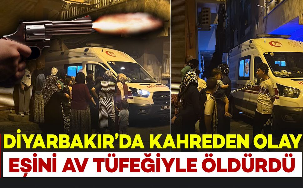 Diyarbakır'da Kahreden Olay: Eşini Av Tüfeğiyle Öldürdü