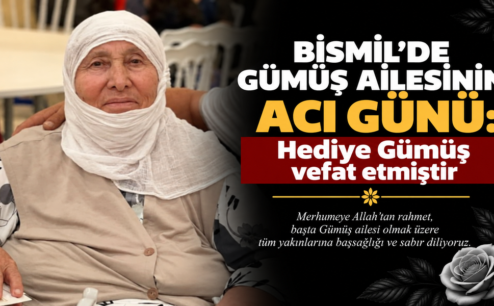 Bismil’de Gümüş Ailesinin acı günü: Hediye Gümüş vefat etmiştir