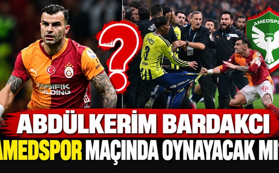 Abdülkerim Bardakcı Amedspor Maçında Oynayacak mı?