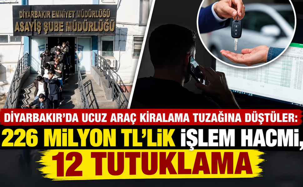 Diyarbakır'da Ucuz Araç Kiralama Tuzağına Düştüler: 226 Milyon TL'lik İşlem Hacmi, 12 Tutuklama
