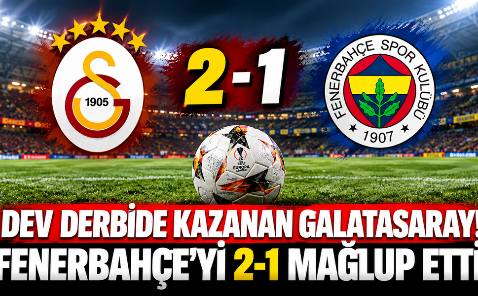 Dev Derbide Kazanan Galatasaray! Fenerbahçe’yi 2-1 Mağlup Etti
