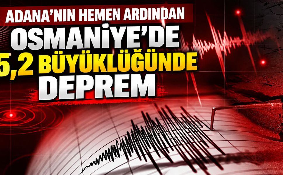 Adana’nın hemen ardından Osmaniye’de 5,2 büyüklüğünde deprem