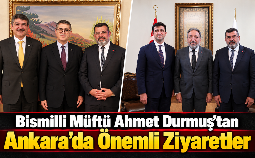 Bismilli Müftü Ahmet Durmuş’tan Ankara’da Önemli Ziyaretler