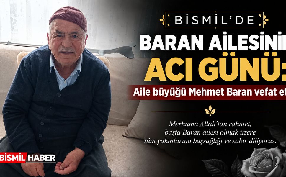Bismil’de Baran ailesinin acı günü: Aile büyüğü Mehmet Baran vefat etti