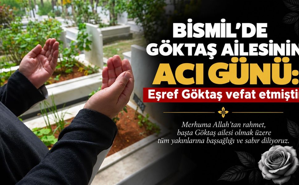 Bismil’de Göktaş ailesinin acı günü: Eşref Göktaş vefat etmiştir