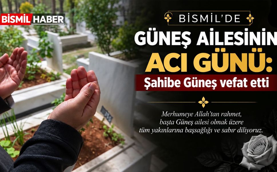 Bismil’de Güneş Ailesinin acı günü: Şahibe Güneş vefat etti