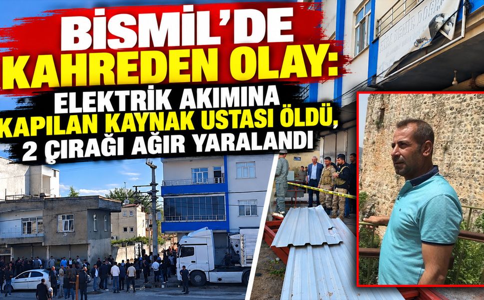 Bismil’de kahreden olay: Elektrik akımına kapılan kaynak ustası hayatını kaybetti, 2 çırağı ağır yaralandı