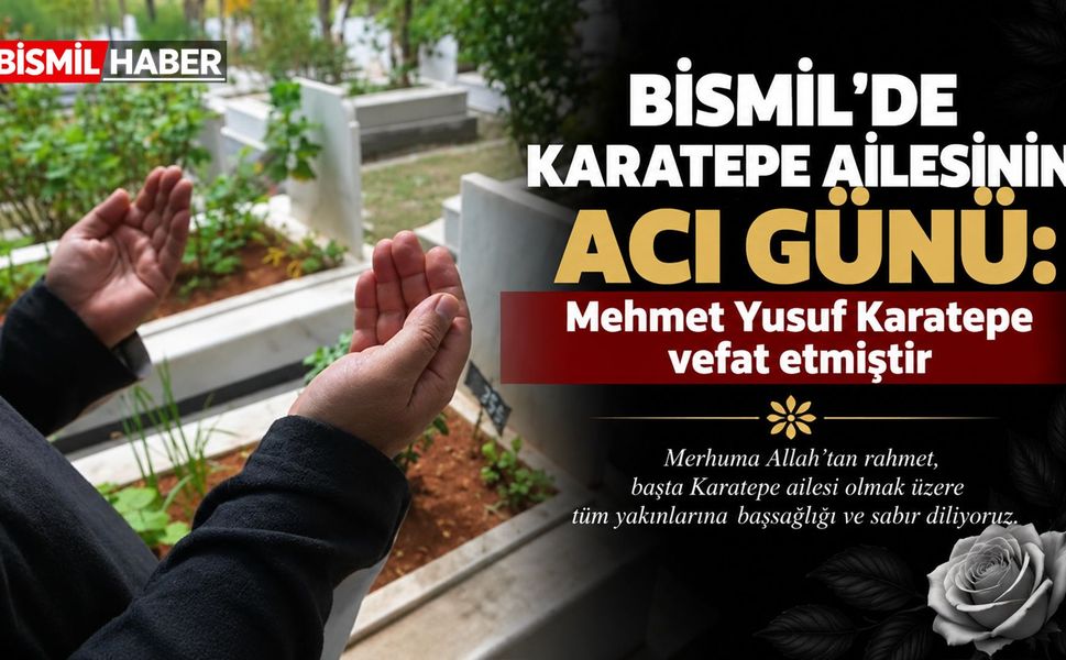 Bismil’de Karatepe ailesinin acı günü: Mehmet Yusuf Karatepe vefat etmiştir