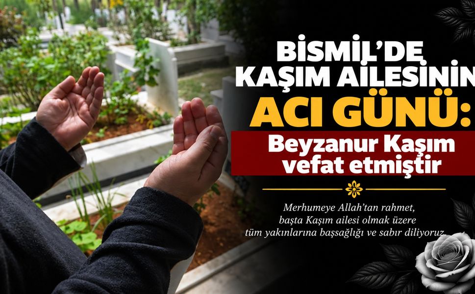 Bismil’de Kaşım Ailesinin acı günü: Beyzanur Kaşım vefat etmiştir