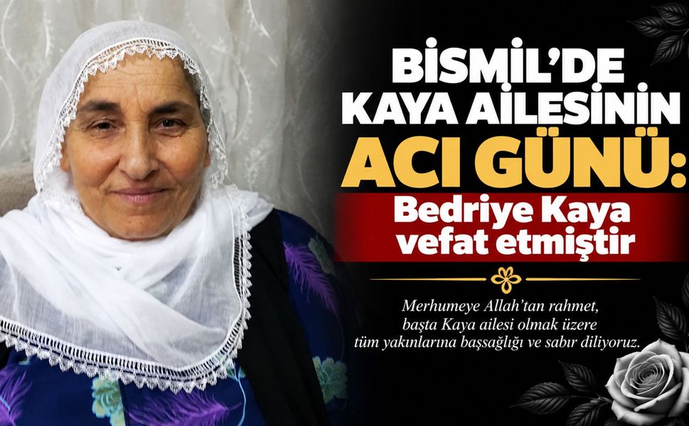 Bismil’de Kaya Ailesinin acı günü: Bedriye Kaya vefat etmiştir
