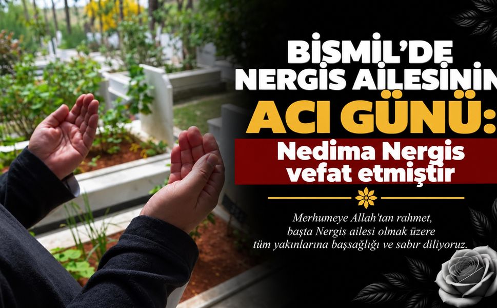 Bismil’de Nergis Ailesinin acı günü: Nedima Nergis vefat etmiştir