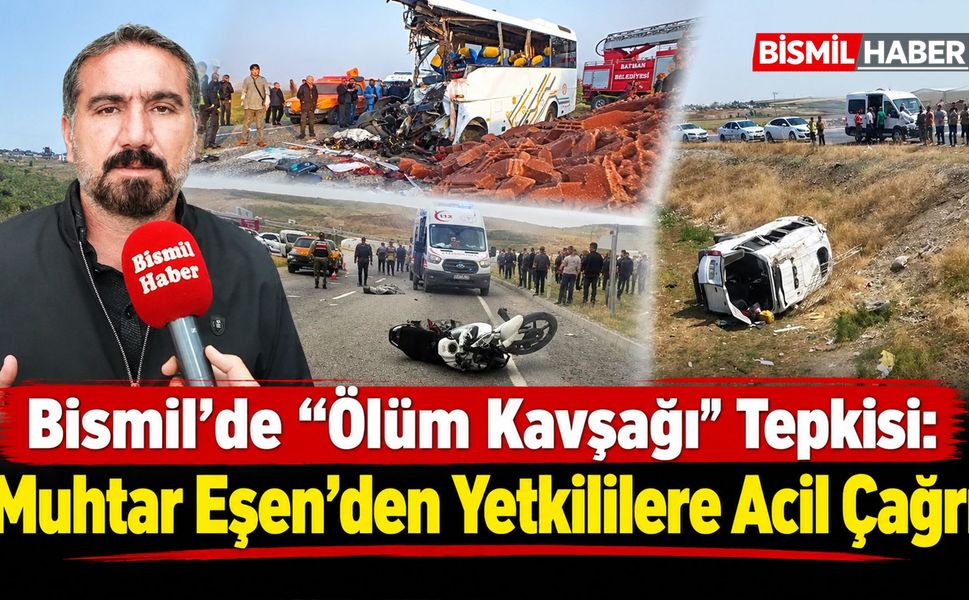 Bismil’de “Ölüm Kavşağı” Tepkisi: Muhtar Eşen’den Yetkililere Acil Çağrı