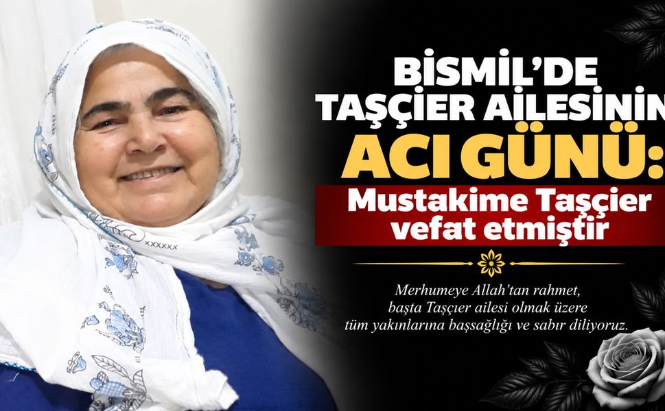 Bismil’de Taşçıer Ailesinin acı günü: Mustakime Taşçıer vefat etmiştir