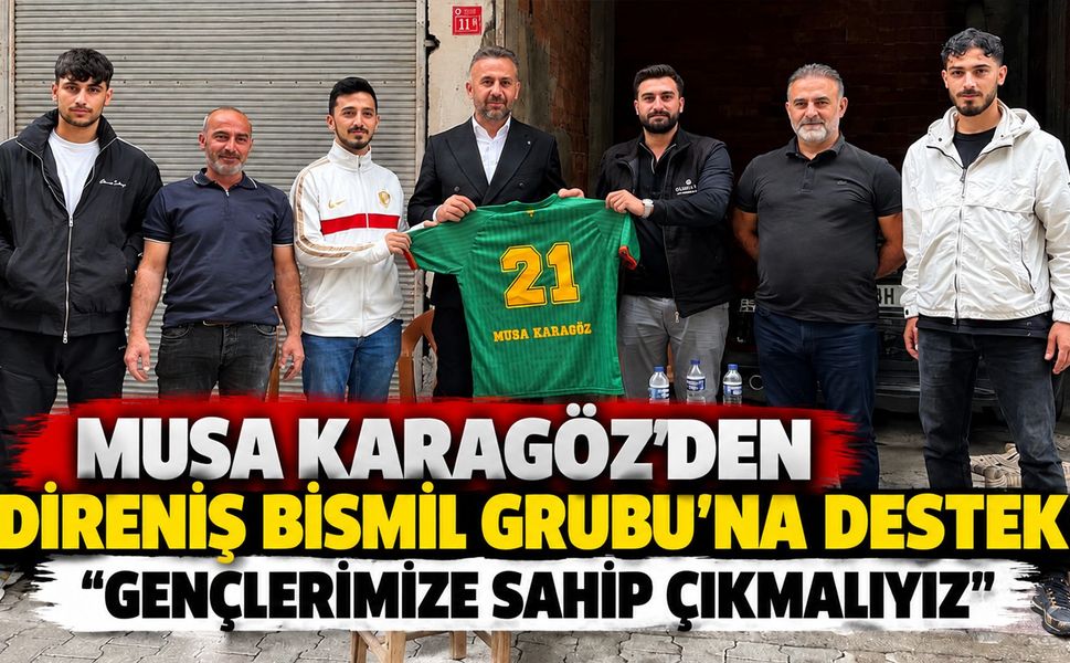Karagöz’den Direniş Bismil Grubu’na Destek: “Gençlerimize Sahip Çıkmalıyız”
